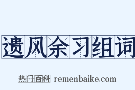遗风余习组词是什么意思的图片